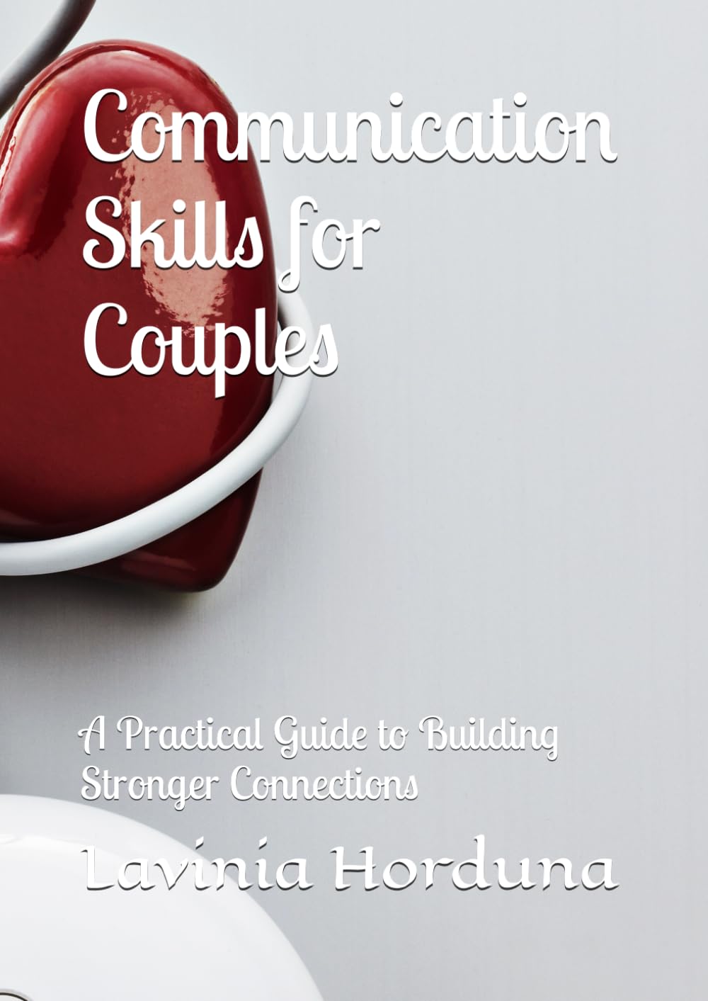 Communication Skills for Couples: A Practical Guide to Building Stronger Connections