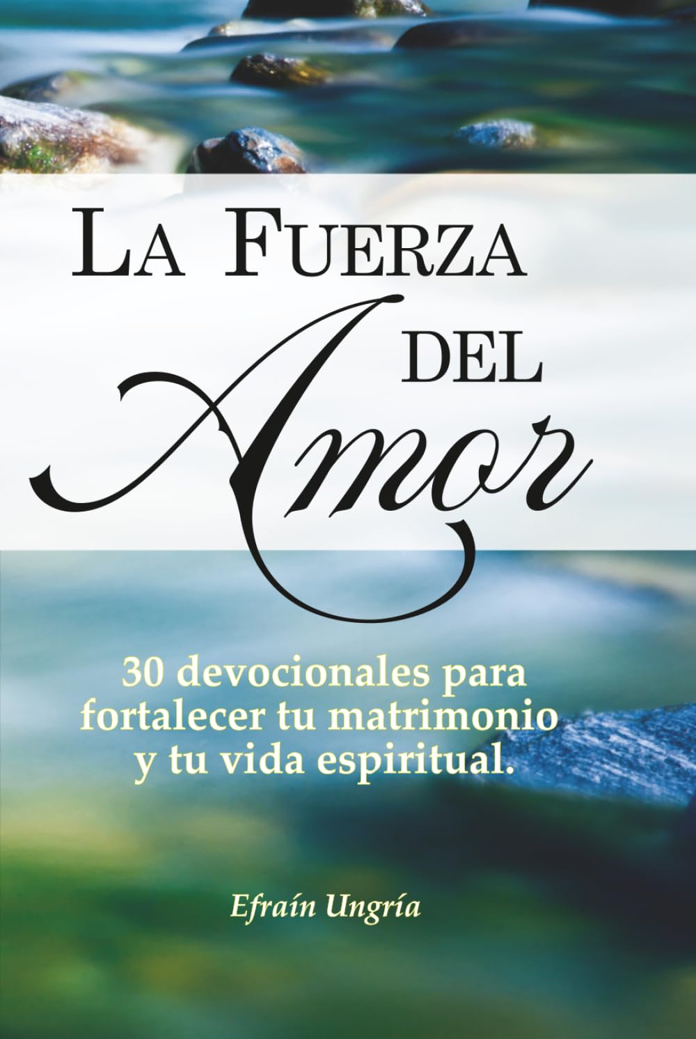 La fuerza del amor: 30 devocionales para fortalecer tu matrimonio y tu vida espiritual