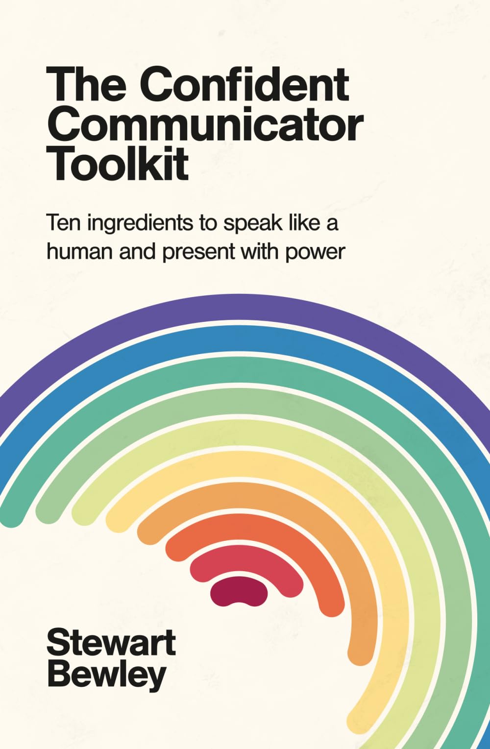 The Confident Communicator Toolkit: Ten ingredients to speak like a human and present with power