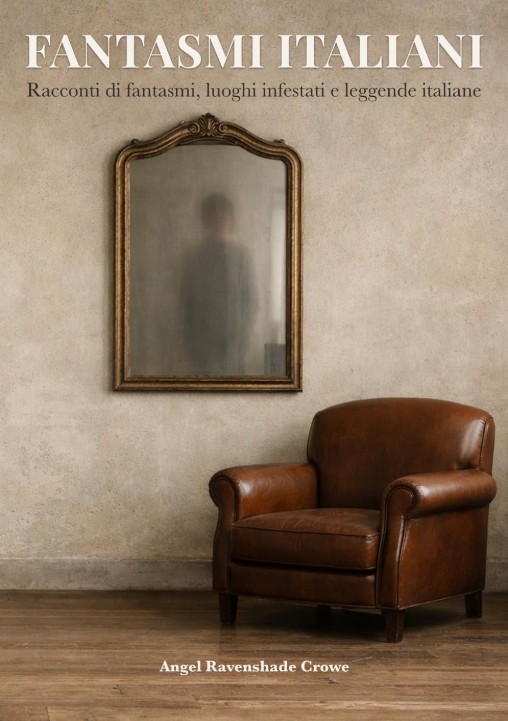Fantasmi Italiani Vol. 1: Storie vere di fantasmi, leggende e luoghi infestati d’Italia tra castelli e misteri inquietanti