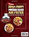 The Quick Ninja Crispi Portable Glass Air Fryer Cookbook: 2000 Days Easy & Tasty Recipes Book for Beginners to Unlock the Full Potential of Your Air Fryer | From Snacks to Full Meals