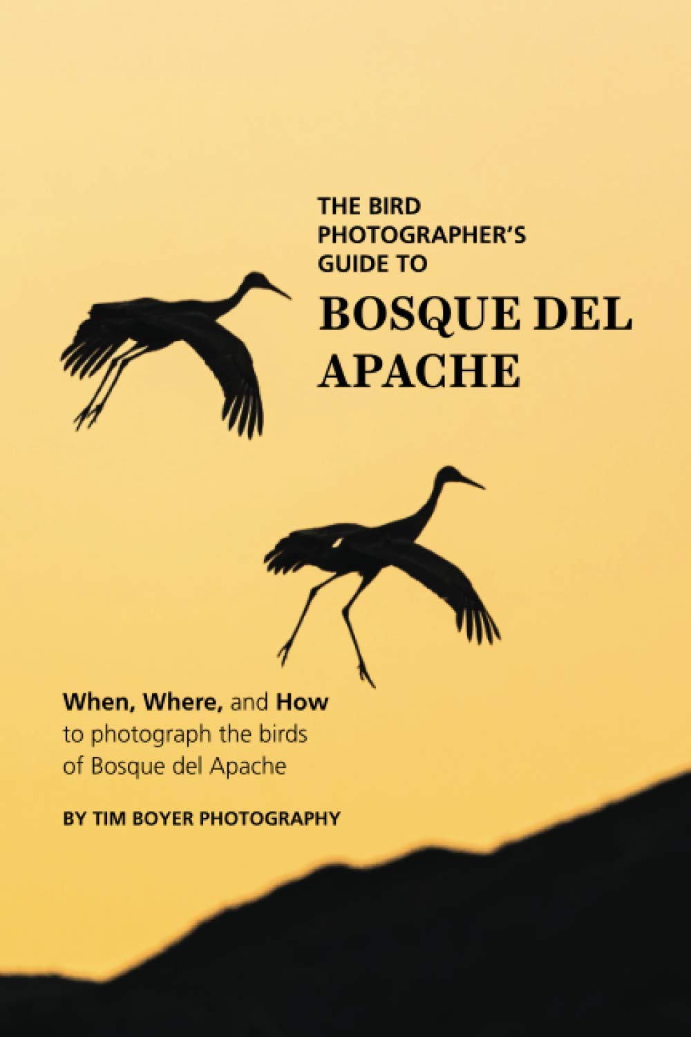 The Bird Photographer's Guide To Bosque del Apache: When, Where, and How to Photograph the Birds of Bosque del Apache