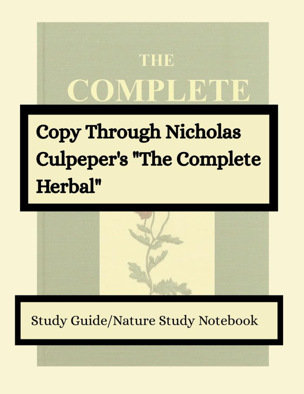 Copy Through Nicholas Culpeper's "The Complete Herbal": A useful study guide for students to learn about Herbalism from the perspective of Nicolas Culpeper (1653)