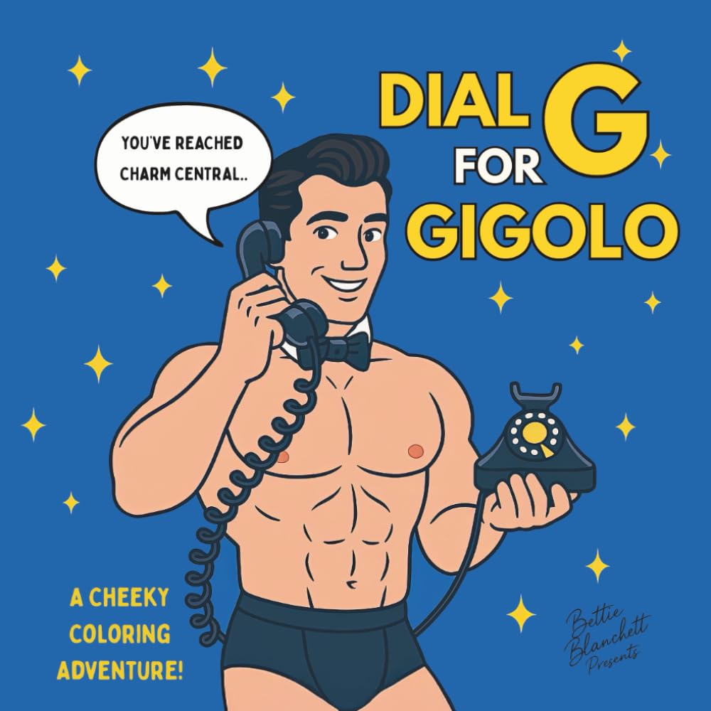 Dial G for Gigolo: A Cheeky Coloring Adventure!: A mischievous, flirty book for grown-ups who love a little trouble with their fun. Hunks, ... Bachelorette Fun, or Stress Relief for Adults