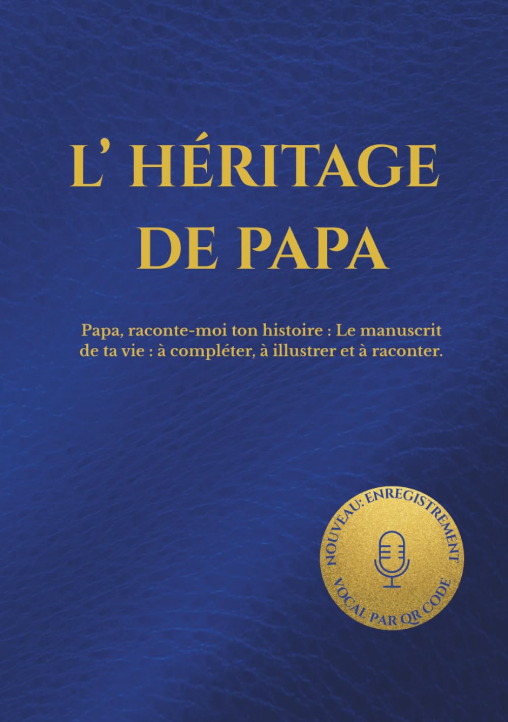 L’HÉRITAGE DE PAPA: Papa, raconte-moi ton histoire : Le manuscrit de ta vie : à compléter, à illustrer et à raconter. (HÉRITAGE ÉTERNEL)