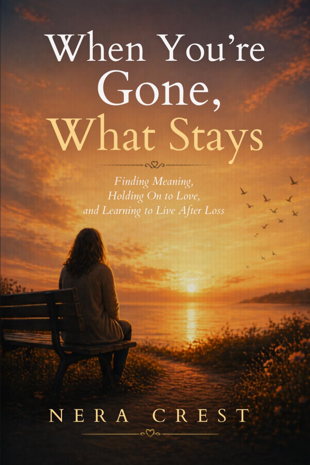 When You’re Gone, What Stays: Finding Meaning, Holding On to Love, and Learning to Live After Loss