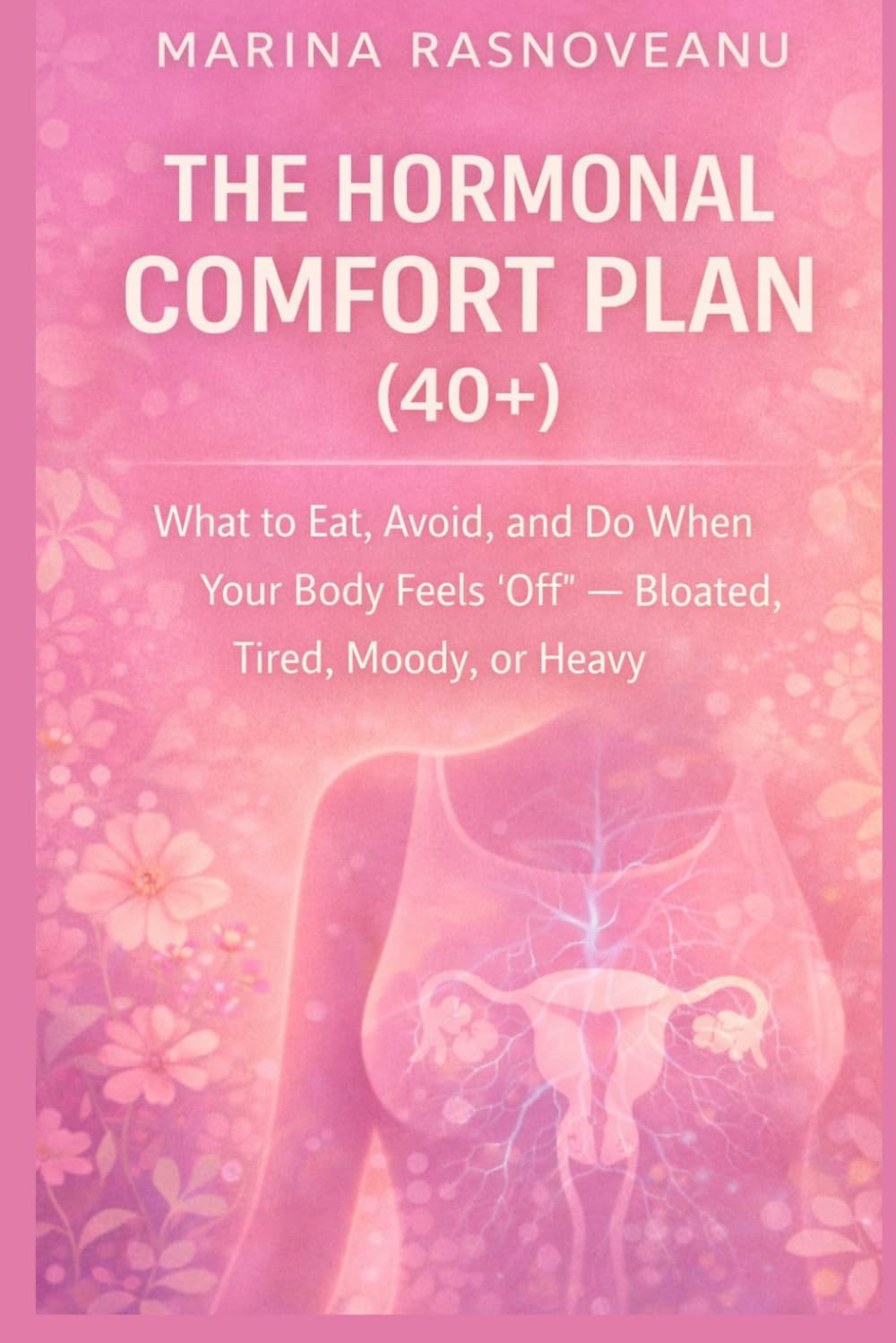 The Hormonal Comfort Plan (40+): What to Eat, Avoid, and Do When Your Body Feels “Off” — Bloated, Tired, Moody, or Heavy (The Inflammation Reset Series for Women Over 40)