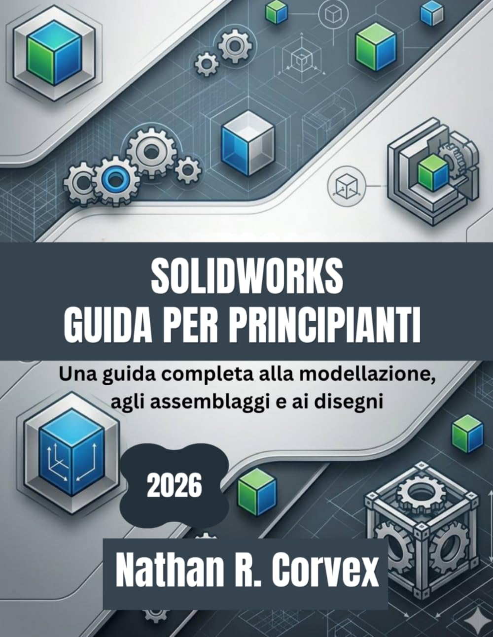 SOLIDWORKS GUIDA PER PRINCIPIANTI 2026: Una guida completa alla modellazione, agli assemblaggi e ai disegni