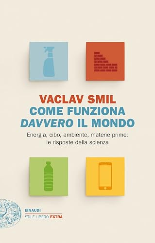Come funziona davvero il mondo. Energia, cibo, ambiente, materie prime: le risposte della scienza