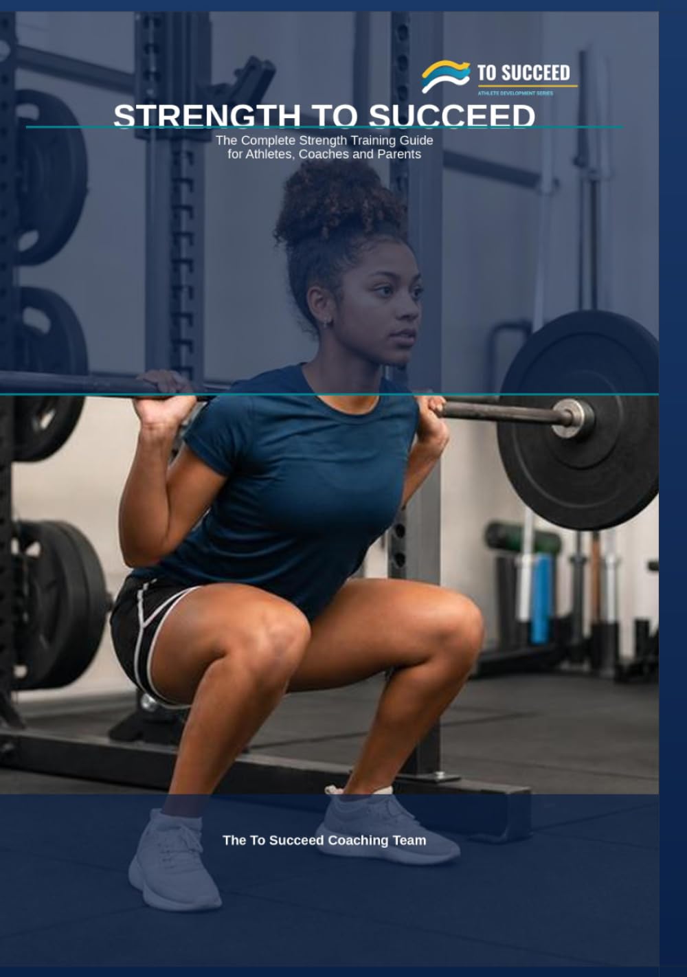 Strength to Succeed: The Complete Strength Training Guide for Athletes, Coaches and Parents