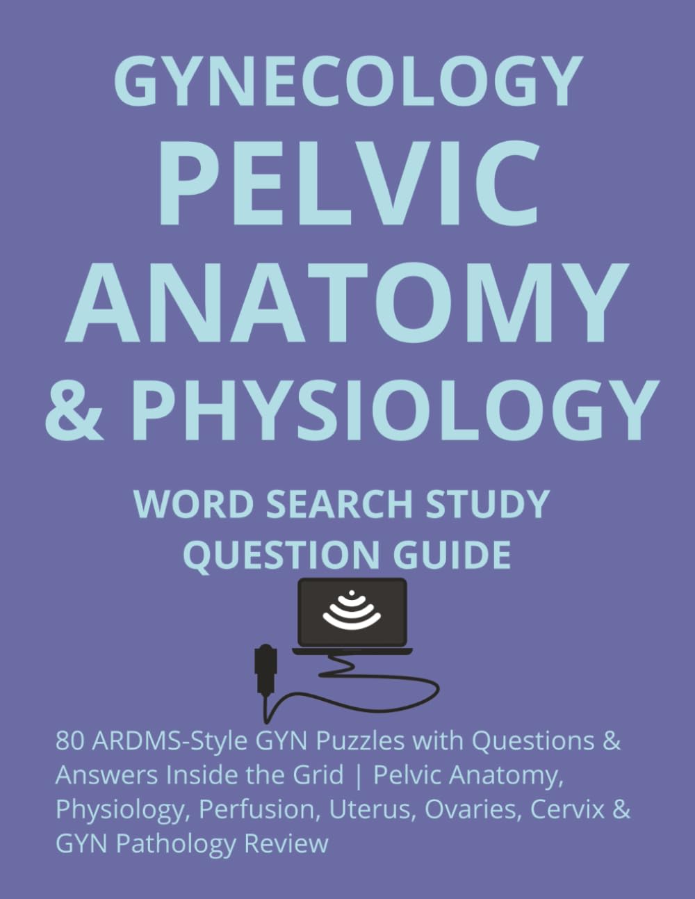 Gynecology Pelvic Anatomy & Physiology Word Search & Study Question Guide: 80 ARDMS-Style GYN Puzzles with Questions & Answers Inside the Grid | ... Ovaries, Cervix & GYN Pathology Review