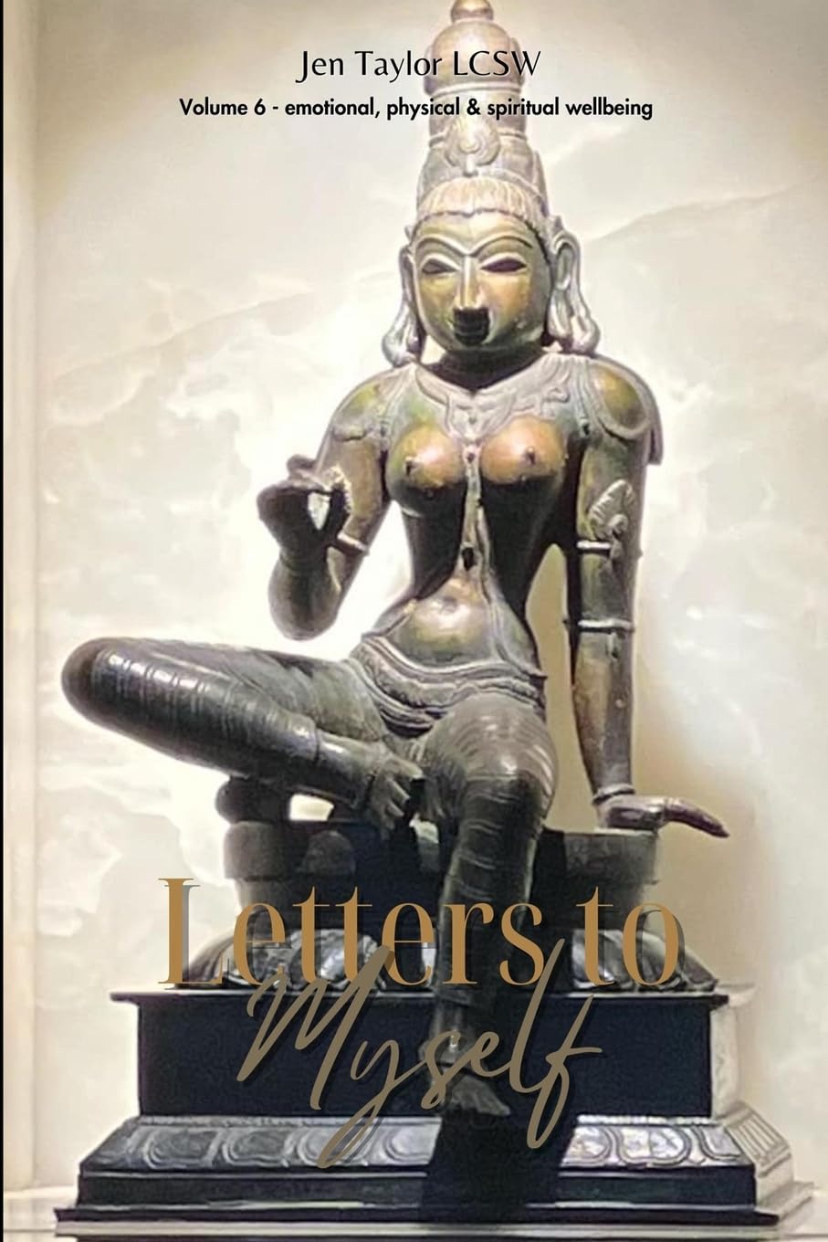Letters to Myself Volume 6: Emotional, Physical, & Spiritual Wellbeing