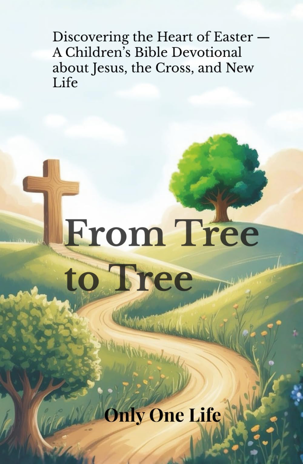 From Tree to Tree: Discovering the Heart of Easter — A Children’s Bible Devotional about Jesus, the Cross, and New Life