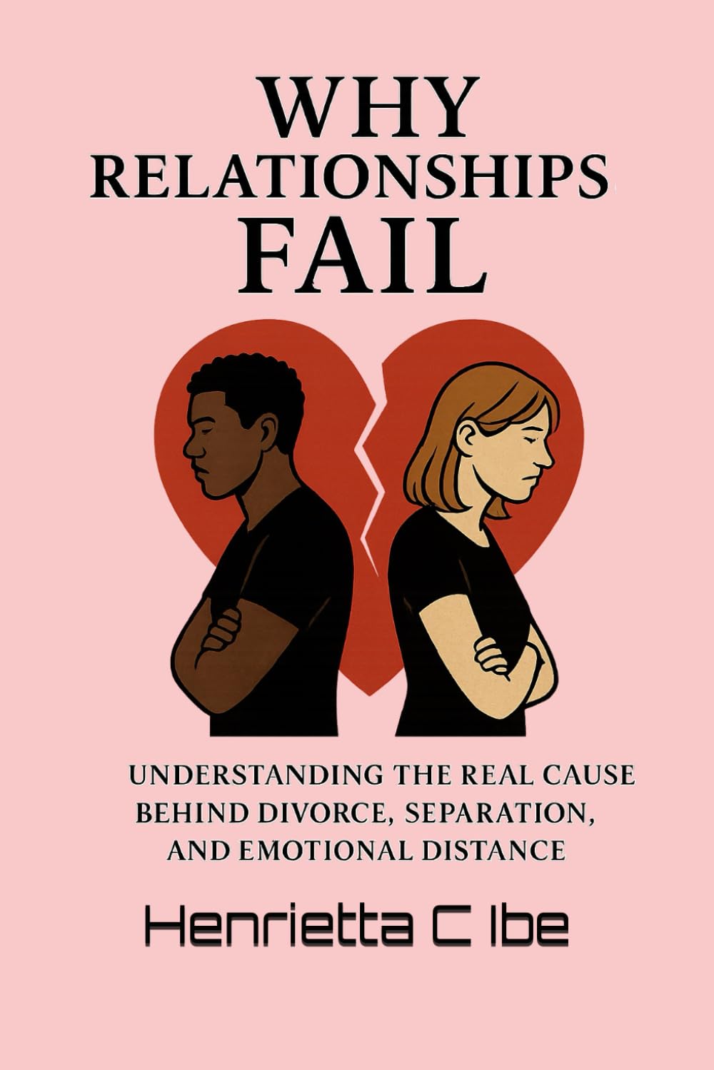 Why Relationships Fail: Understanding The Real Causes Behind Divorce, Separation, And Emotional Distance