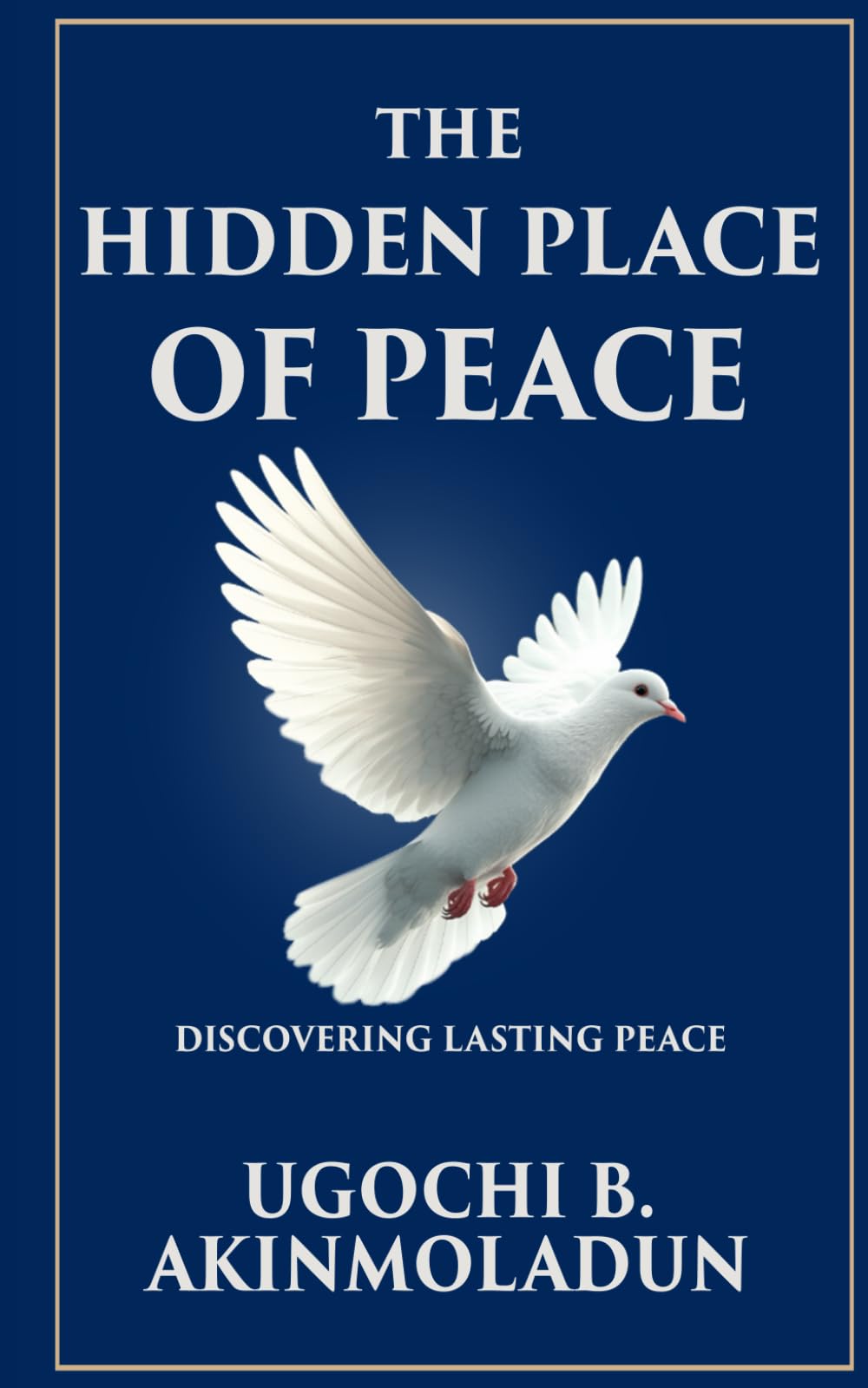 THE HIDDEN PLACE OF PEACE: Discovering Lasting Peace