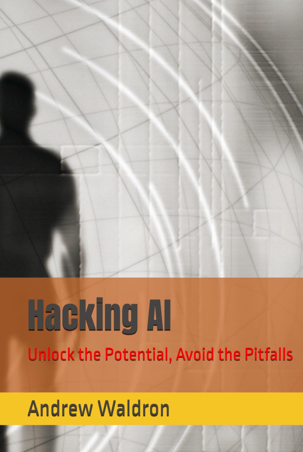 Hacking AI: Unlock the Potential, Avoid the Pitfalls