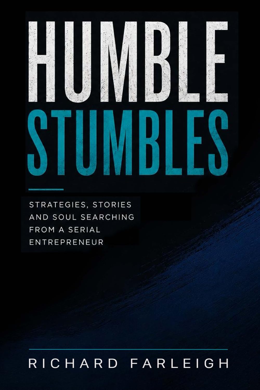 Humble Stumbles: Strategies, Stories and Soul Searching from a Serial Entrepreneur