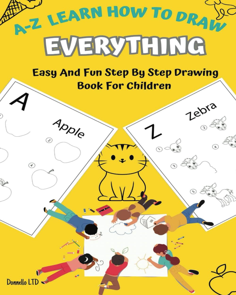 A-Z Learn How To Draw Everything: Easy and Fun Step By Step Drawing Book For Children