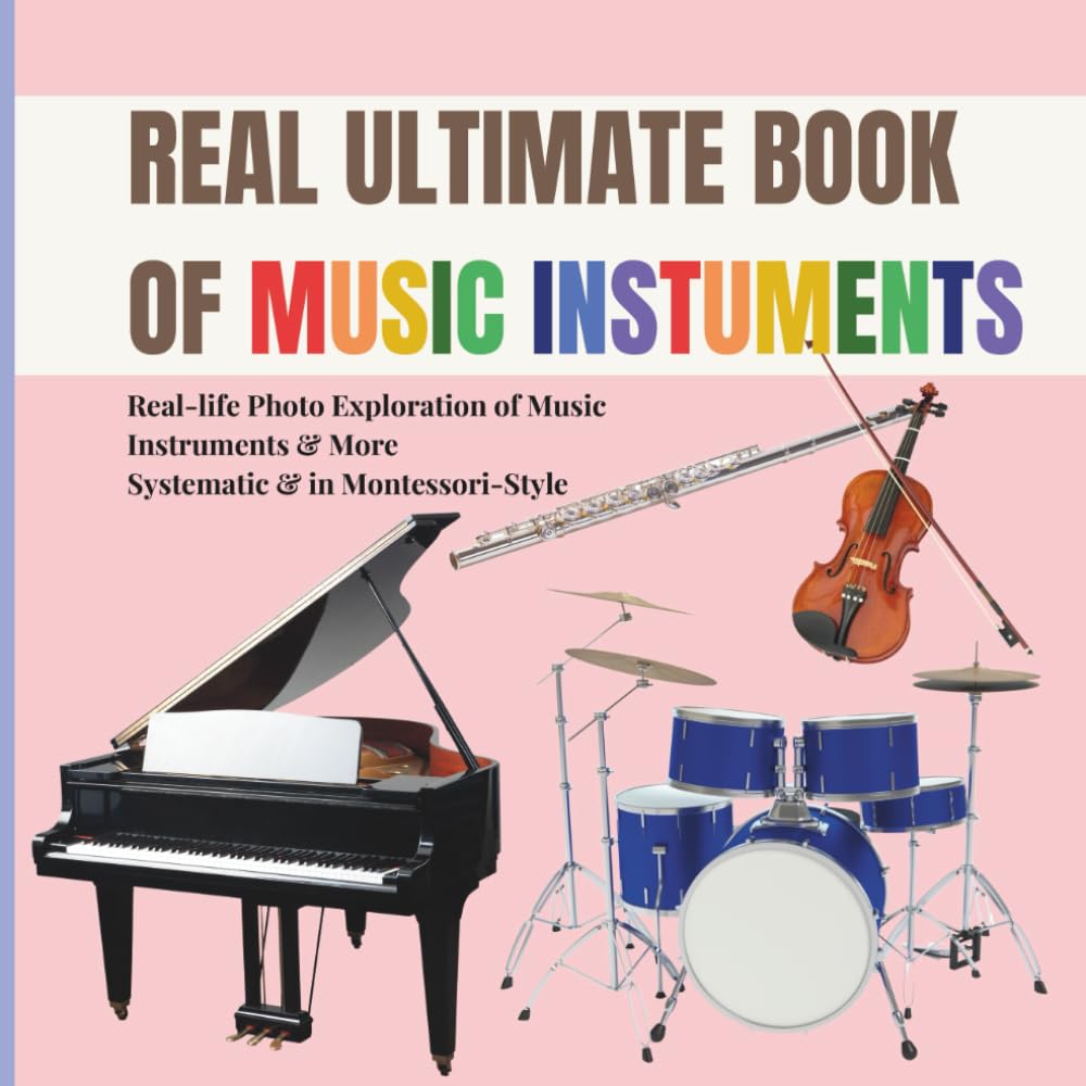 Real Music Instruments for Early Learning for Kids: A Montessori Photo Guide to Strings, Woodwinds, Brass, Percussion, and the Orchestra: 3 (Real Ultimate Learning Series)