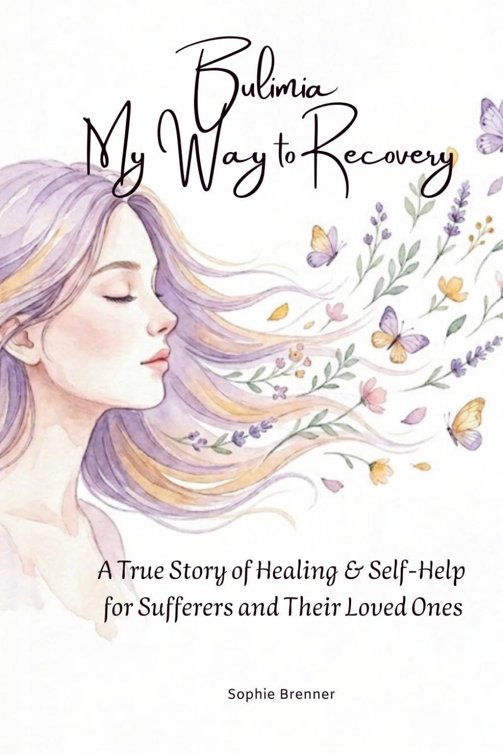 Bulimia – My Way to Recovery: A True Eating Disorder Memoir with 20 Self-Help Strategies for Sufferers, Parents & Partners – Overcome Binge Eating, Find Healing, and Take Back Your Life
