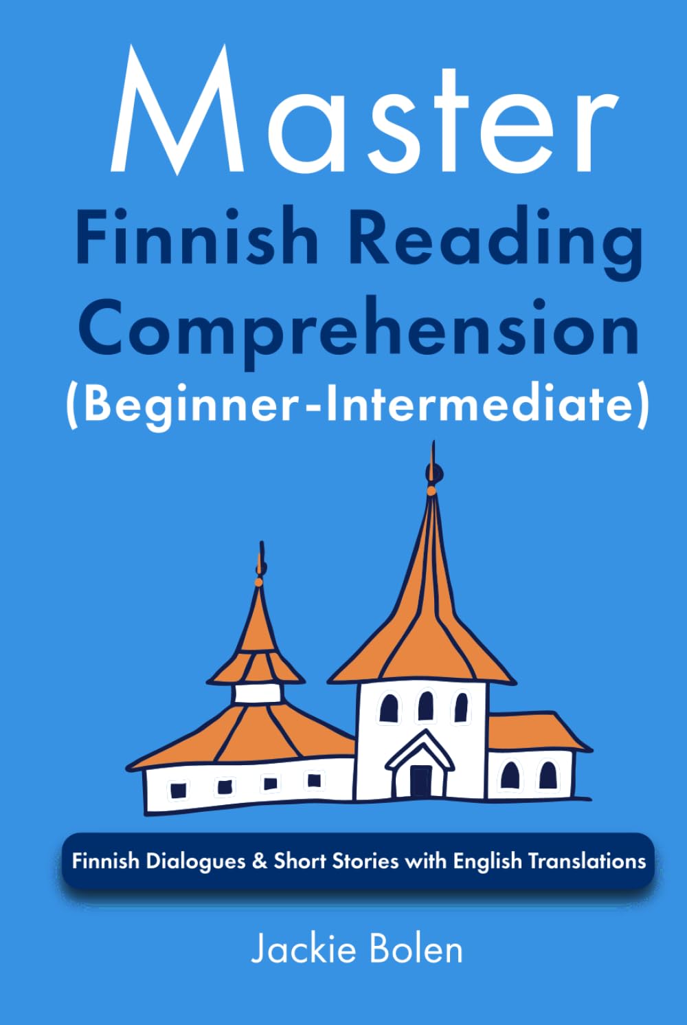 Master Finnish Reading Comprehension (Beginner-Intermediate): Finnish Dialogues & Short Stories with English Translations (Learn Finnish with English)