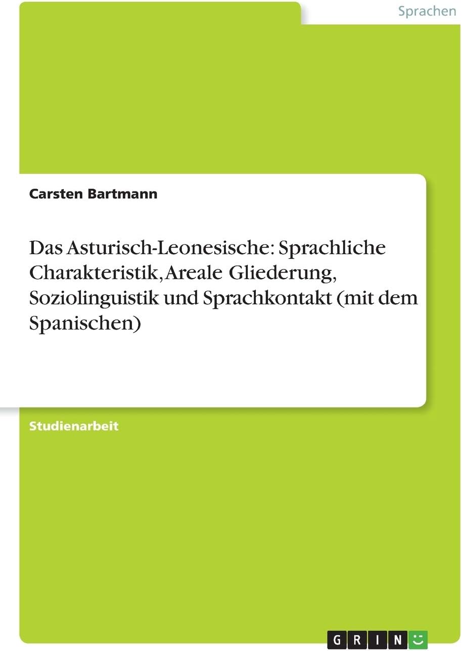 Das Asturisch-Leonesische: Sprachliche Charakteristik, Areale Gliederung, Soziolinguistik und Sprachkontakt (mit dem Spanischen)