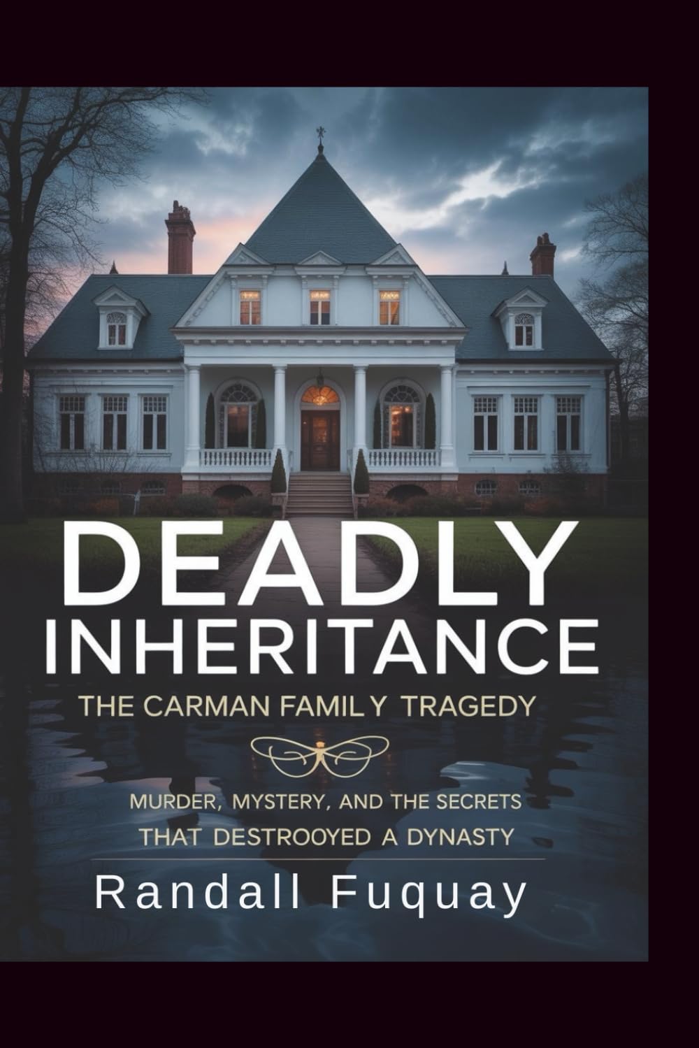 Deadly Inheritance: The Carman Family Tragedy: Murder, Mystery, and the Secrets That Destroyed a Dynasty