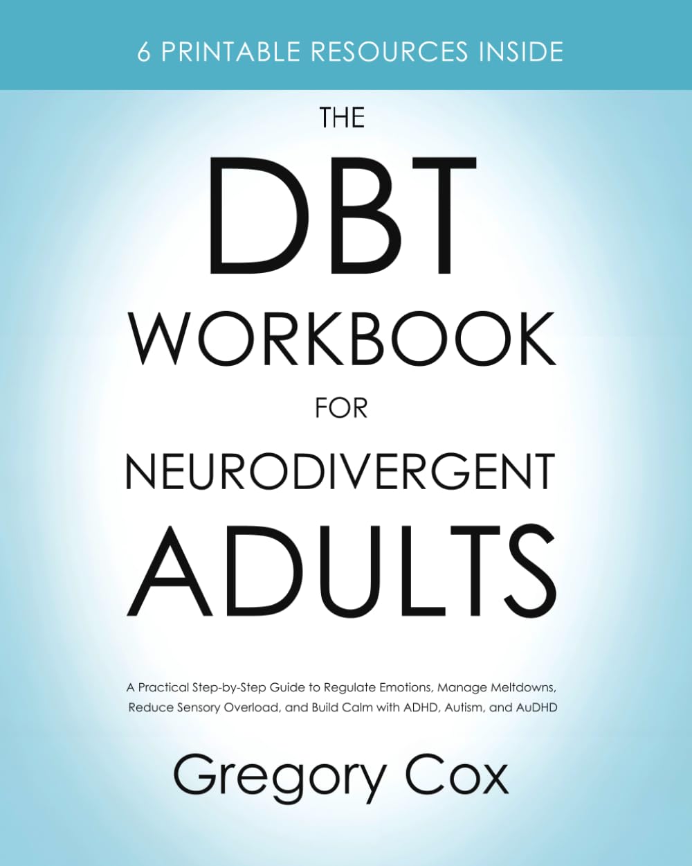 The DBT Workbook for Neurodivergent Adults: A Practical Step-by-Step Guide to Regulate Emotions, Manage Meltdowns, Reduce Sensory Overload, and Build Calm with ADHD, Autism, and AuDHD