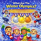 What Are The Winter Olympics: A Fun And Educational Book About The Winter Games For Kids