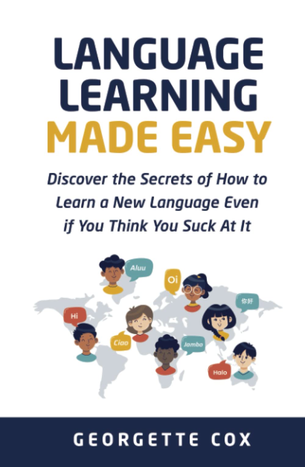 Language Learning Made Easy: Discover the Secrets of How to Learn a New Language Even if You Think You Suck At It