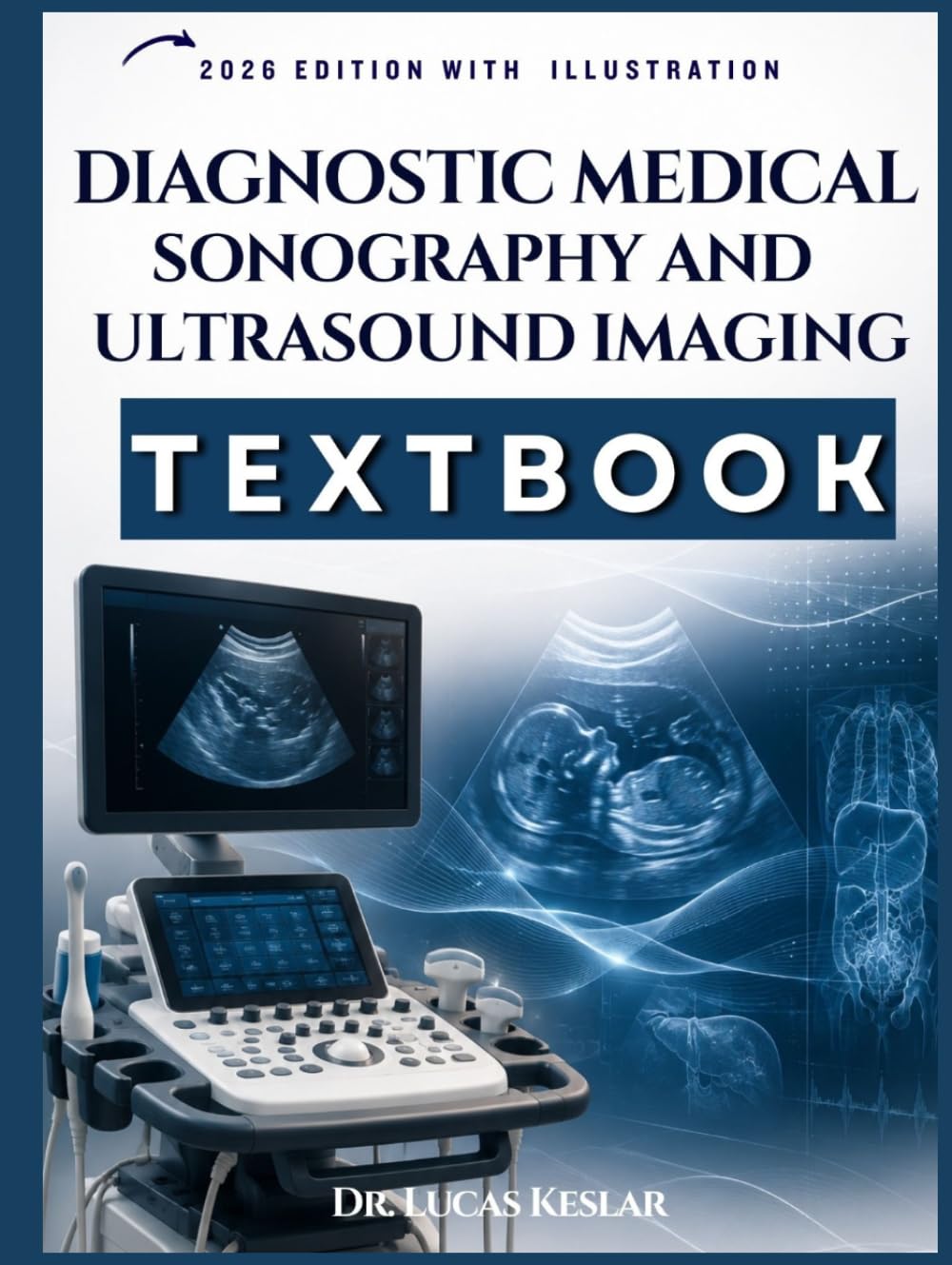 DIAGNOSTIC IMAGING: Sonography and Ultrasound Imaging: A Complete Clinical Guide to Anatomy, Scanning Protocols, Image Interpretation, Patient Care, and Exam Review