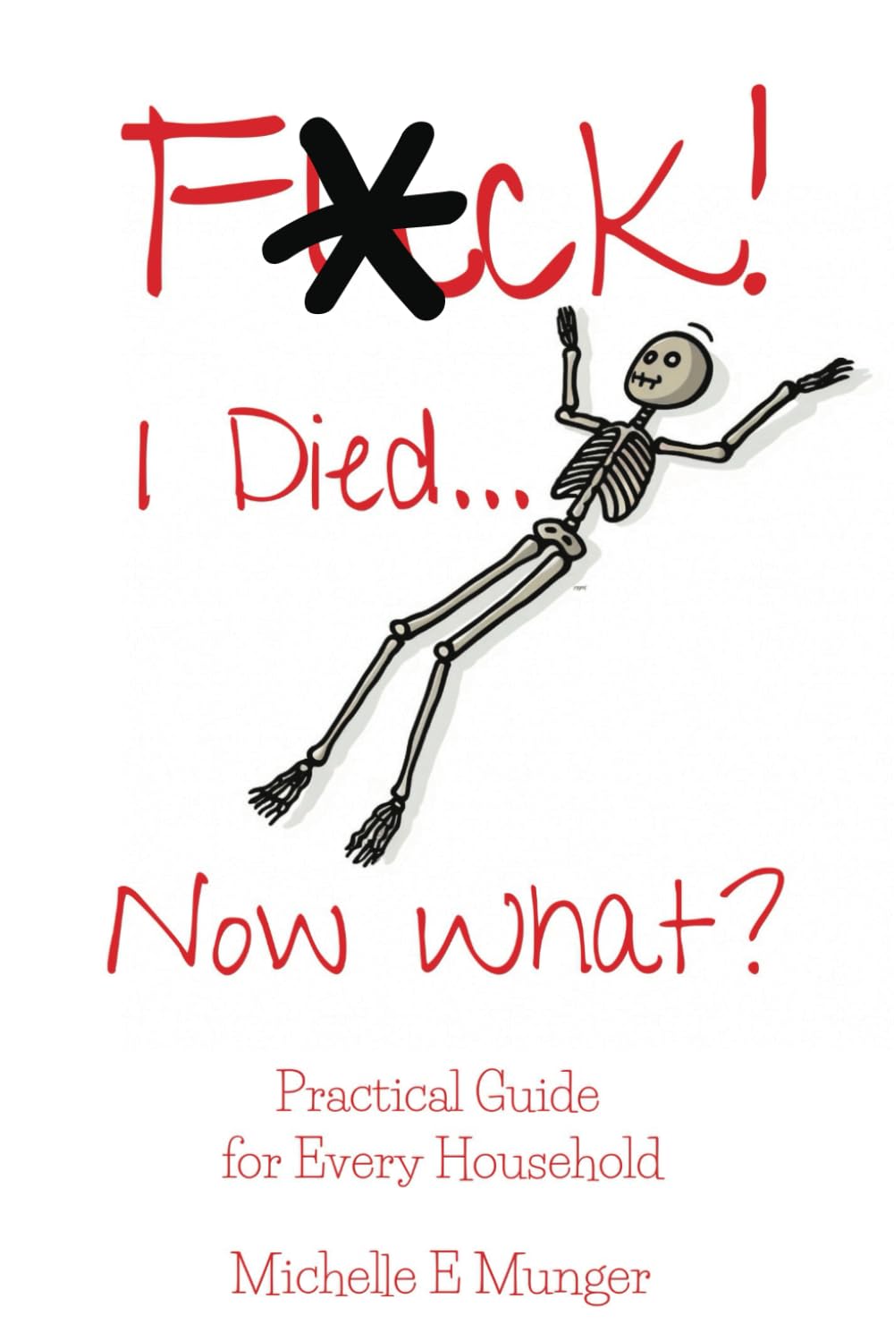 Fuck! I Died...Now What!: Practical Guide for Every Household (Practical Guides Concerning Death and Dying)