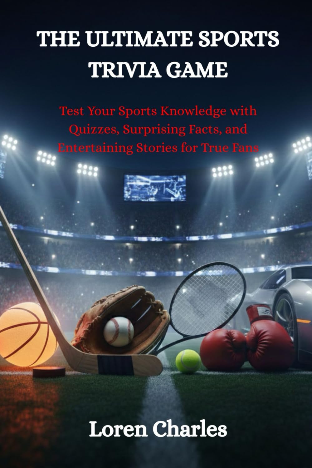 THE ULTIMATE SPORTS TRIVIA GAME: Test Your Sports Knowledge with Quizzes, Surprising Facts, and Entertaining Stories for True Fans
