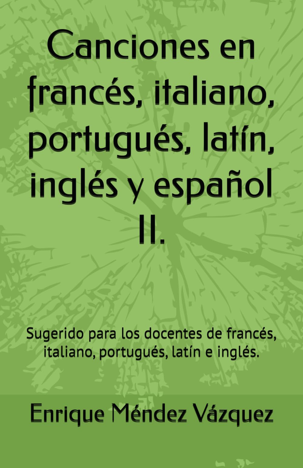 Canciones en francés, italiano, portugués, latín, inglés y español II.: Sugerido para los docentes de francés, italiano, portugués, latín e inglés.