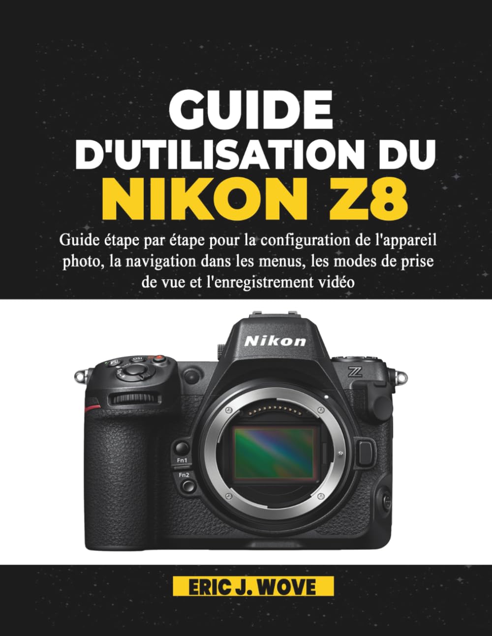 GUIDE D'UTILISATION DU NIKON Z8: Guide étape par étape pour la configuration de l'appareil photo, la navigation dans les menus, les modes de prise de vue et l'enregistrement vidéo