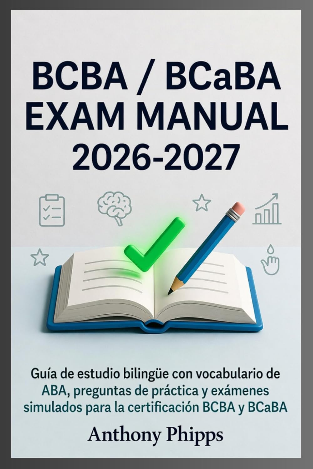 BCBA/BCABA EXAM MANUAL 2026-2027: Guía de estudio bilingüe con vocabulario de ABA, preguntas de práctica y exámenes simulados para la certificación BCBA y BCaBA.