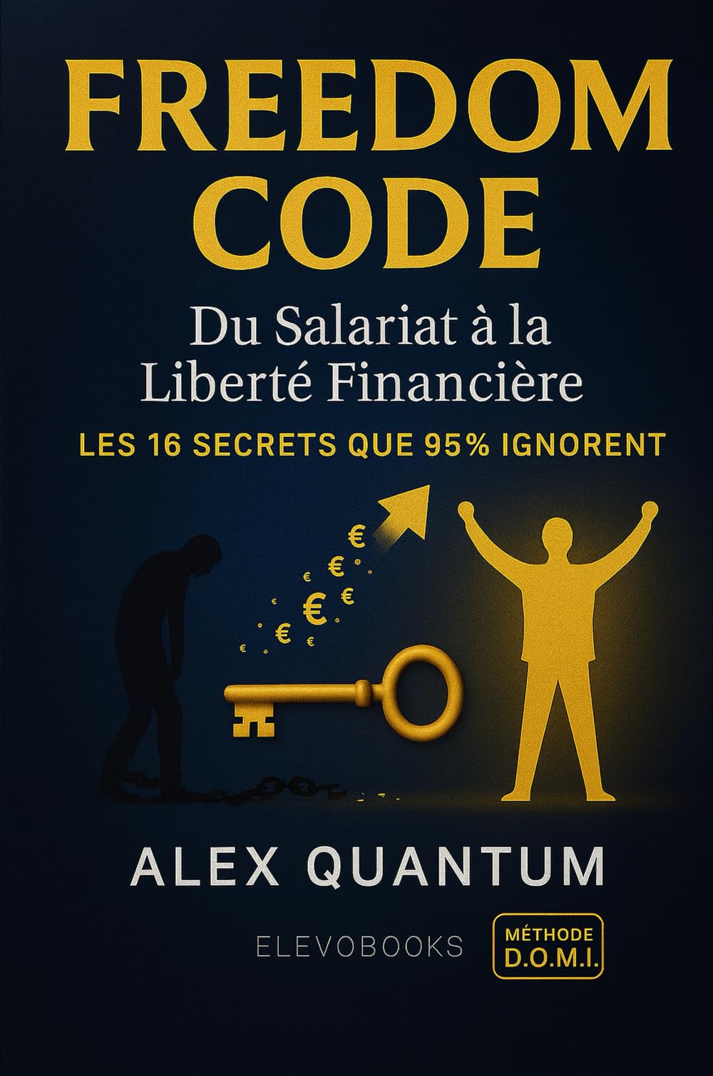 FREEDOM CODE: Du Salariat à la Liberté Financière - Les 16 Secrets que 95% des Salariés Ignorent