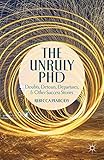 The Unruly PhD: Doubts, Detours, Departures, and Other Success Stories
