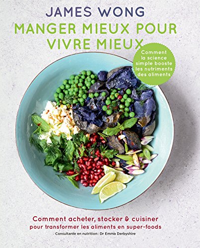 Télécharger Manger mieux pour vivre mieux: Comment acheter, stocker & cuisiner pour transformer les aliments en Livre eBook France