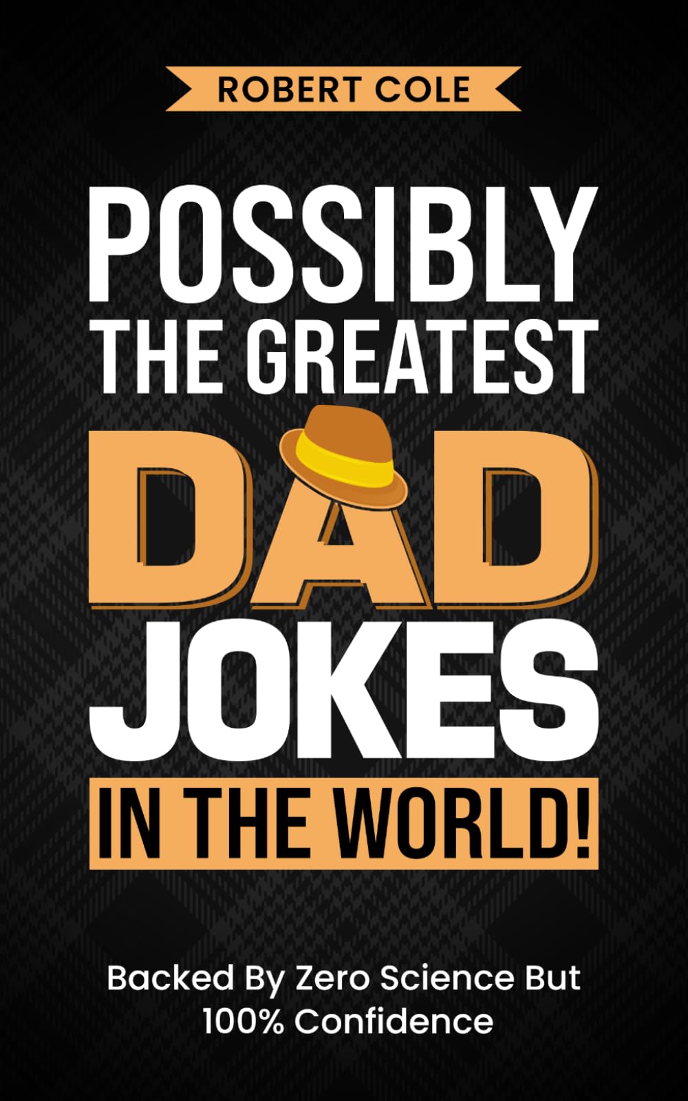 Possibly The Greatest Dad Jokes In The World!: The Ultimate Collection Of Dad-Approved Comedy, Jokes, Puns And One-Liners