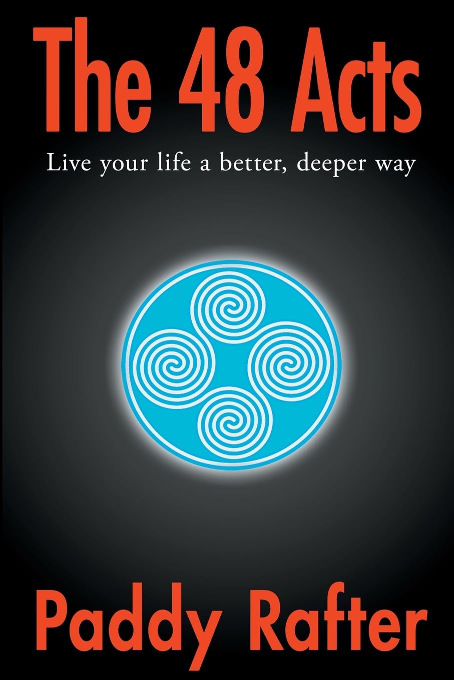 The 48 Acts: Live your life in a better, deeper way (A Better Life)