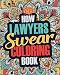How Lawyers Swear Coloring Book: A Funny, Irreverent, Clean Swear Word Lawyer Coloring Book Gift Idea (Lawyer Coloring Books) (Volume 1)