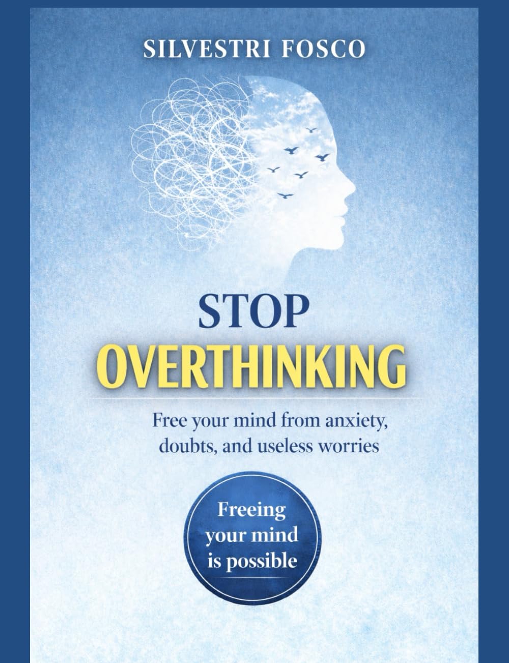 STOP OVERTHINKING: Free your mind from anxiety, doubts, and useless worries
