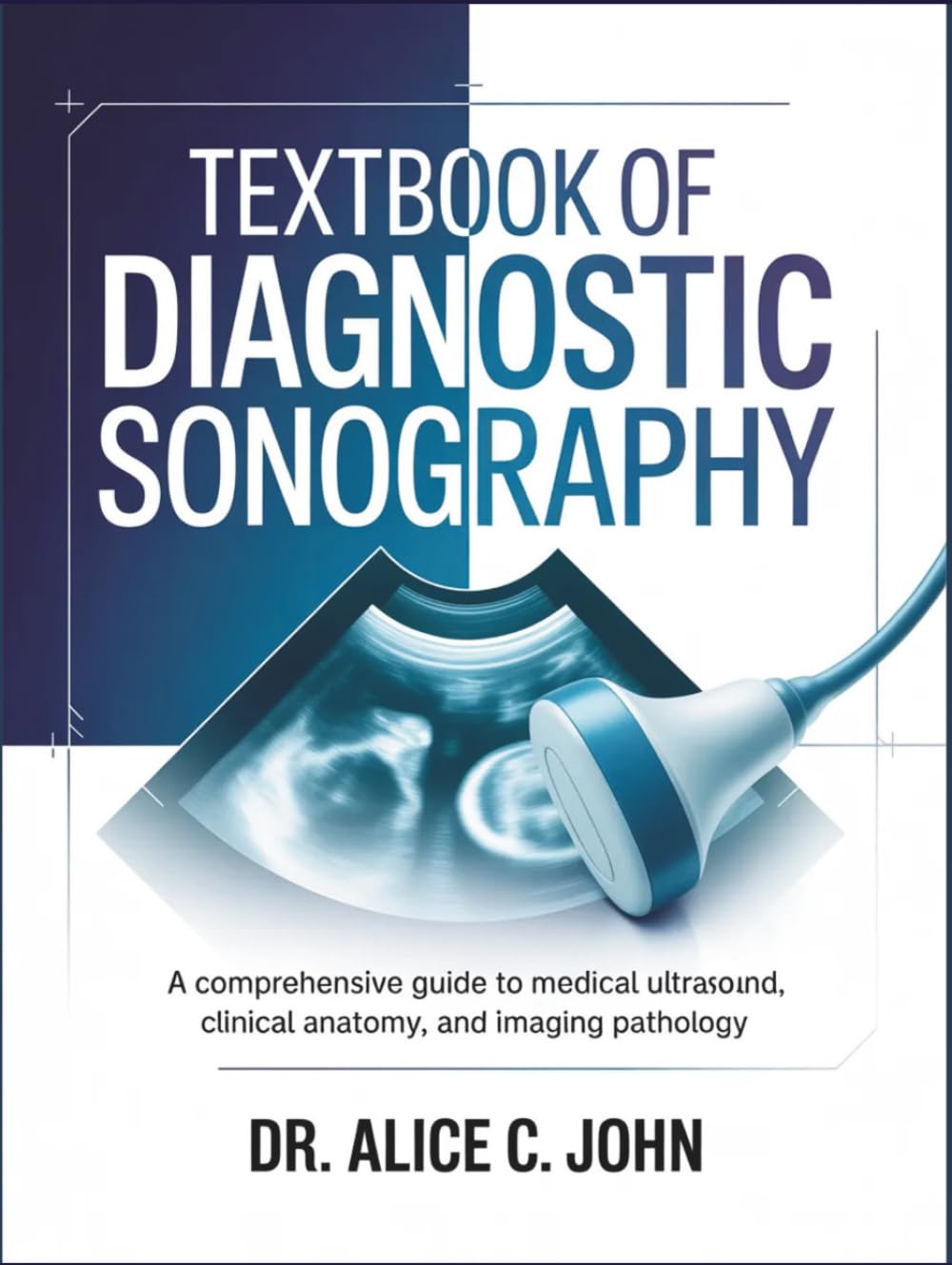 TEXTBOOK OF DIAGNOSTIC SONOGRAPHY: A Comprehensive Guide to Medical Ultrasound: Clinical Anatomy, Imaging Pathology, and Scanning Techniques for Abdomen, OB/GYN, and Vascular.