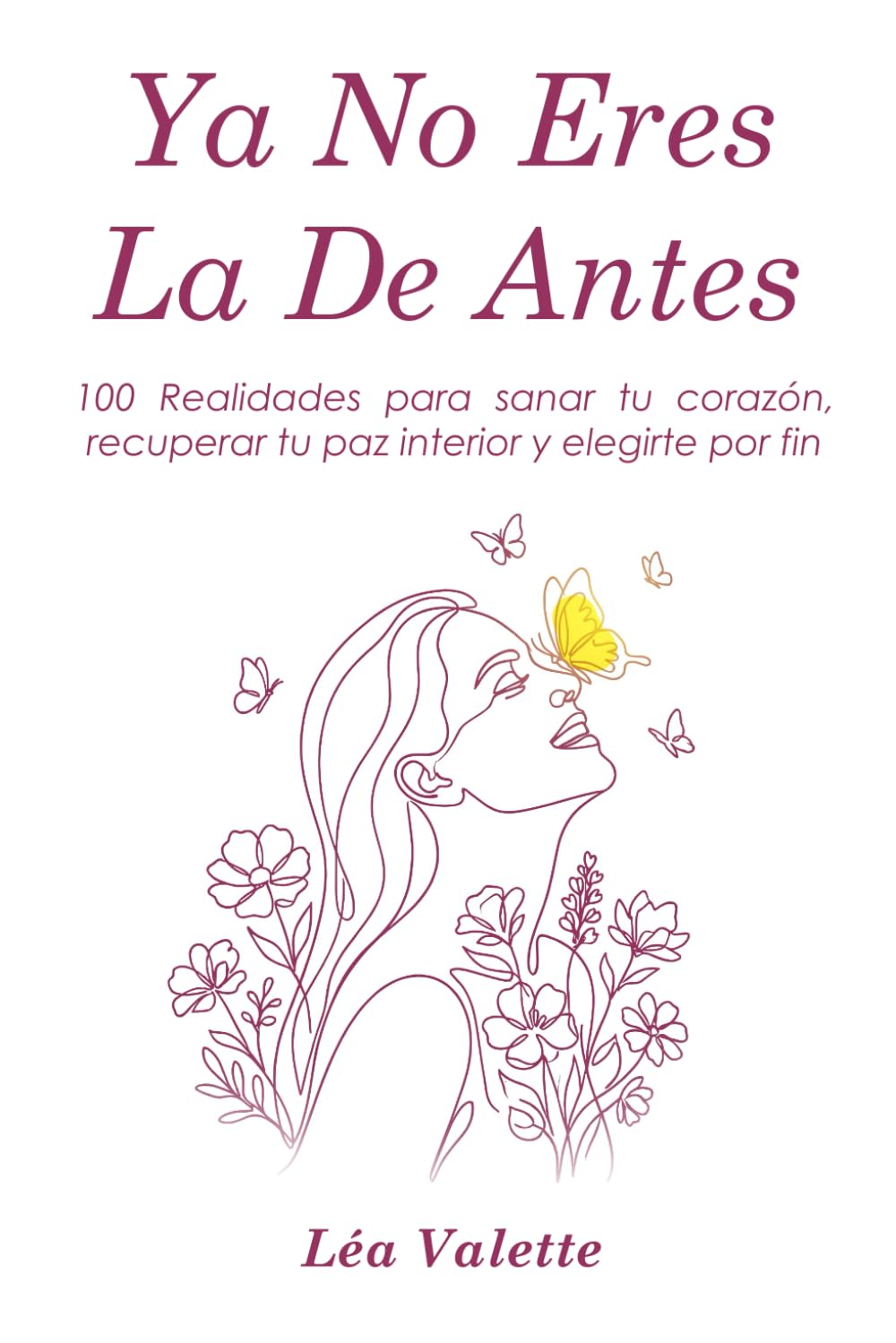 Ya No Eres La De Antes: 100 Realidades para sanar tu corazón, recuperar tu paz interior y elegirte por fin