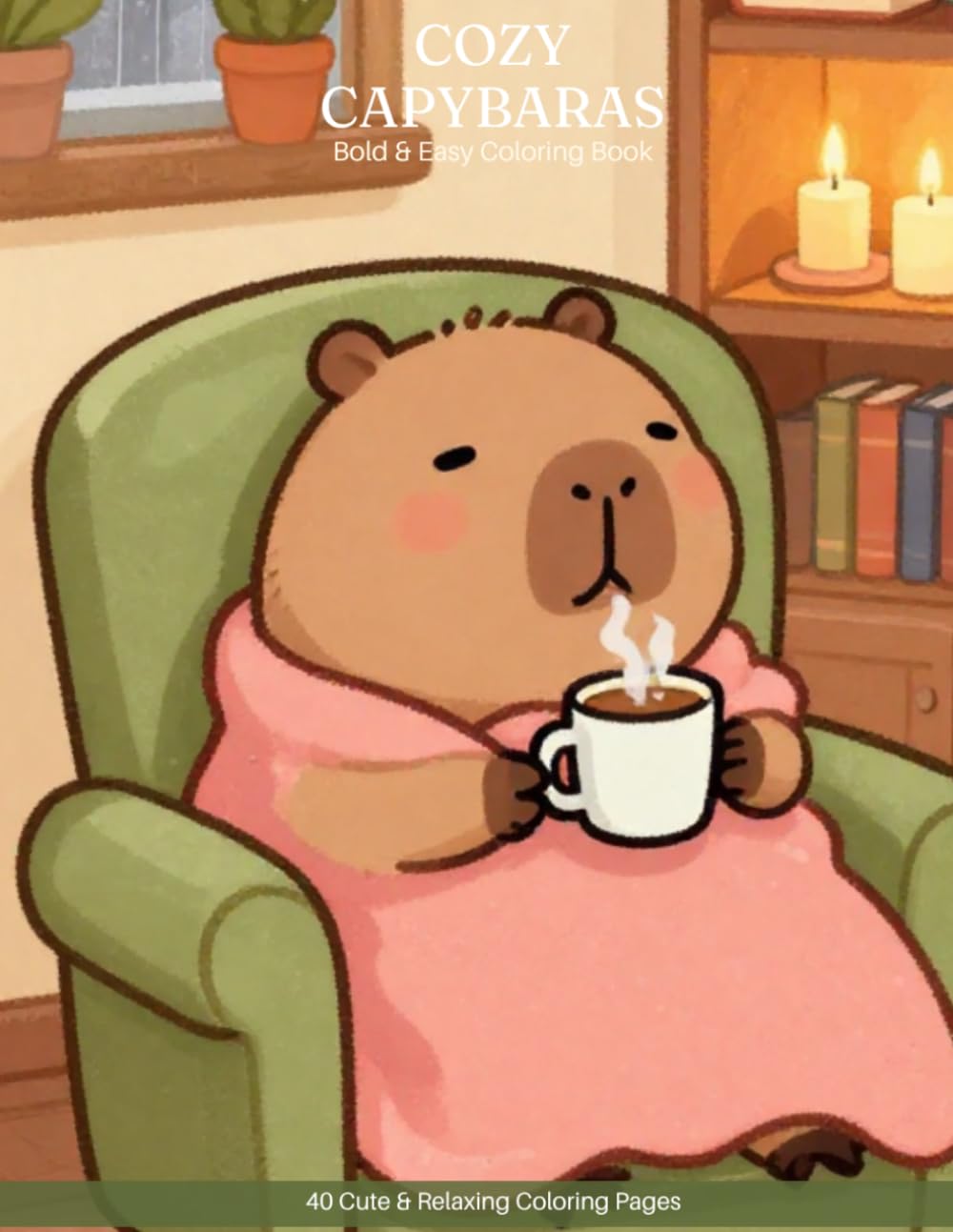 Cozy Capybaras: Bold & Easy Coloring Book: 40 Cute and Relaxing Coloring Pages for Adults and Teens Featuring Adorable Cozy Capybara Scenes