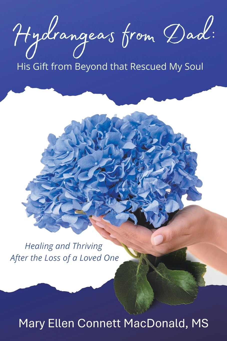Hydrangeas from Dad: His Gift from Beyond that Rescued My Soul: Healing and Thriving After the Loss of a Loved One