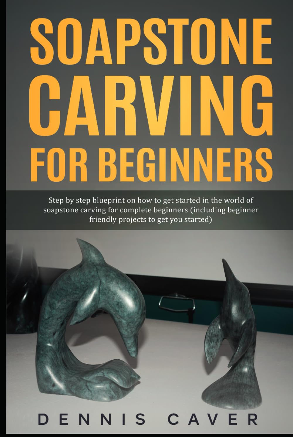 Soapstone Carving for Beginners: Step-By-Step Blueprint on How to Get Started in The World of Soapstone Carving For Complete Beginners (Including Beginner-Friendly Projects to Get You Started)