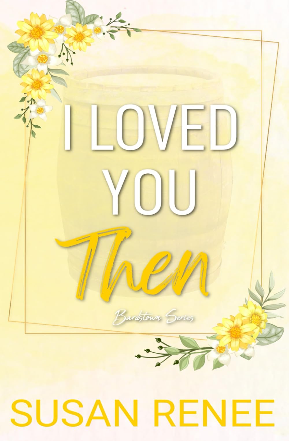 I Loved You Then: Special Edition Paperback (Bardstown Series Special Edition Paperbacks)