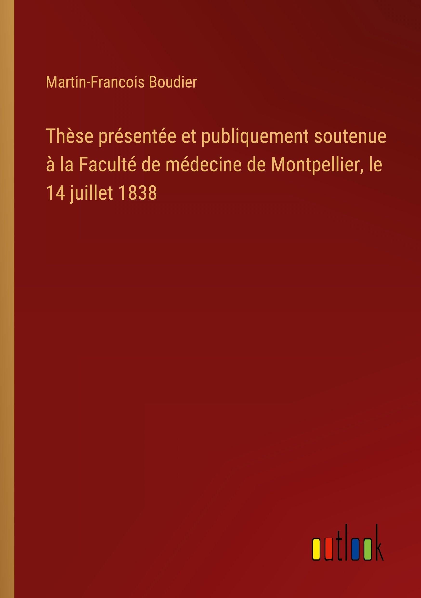 Thèse présentée et publiquement soutenue à la Faculté de médecine de Montpellier, le 14 juillet 1838